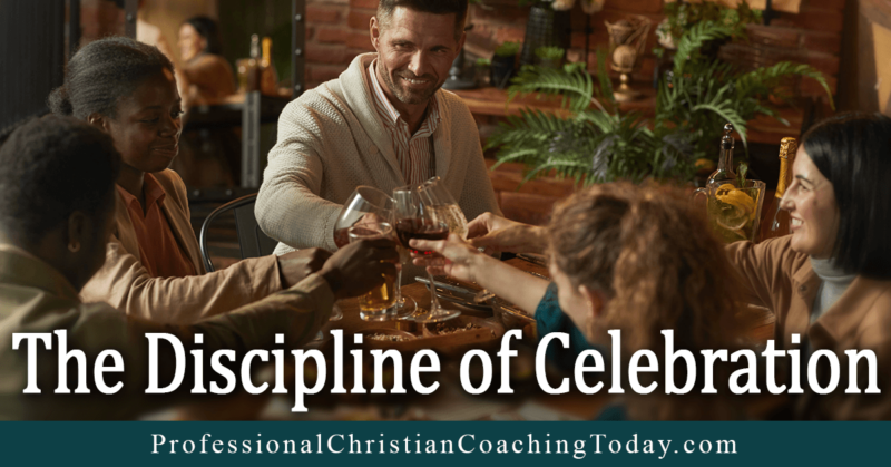 The Discipline of Celebration - Professional Christian Coaching Institute