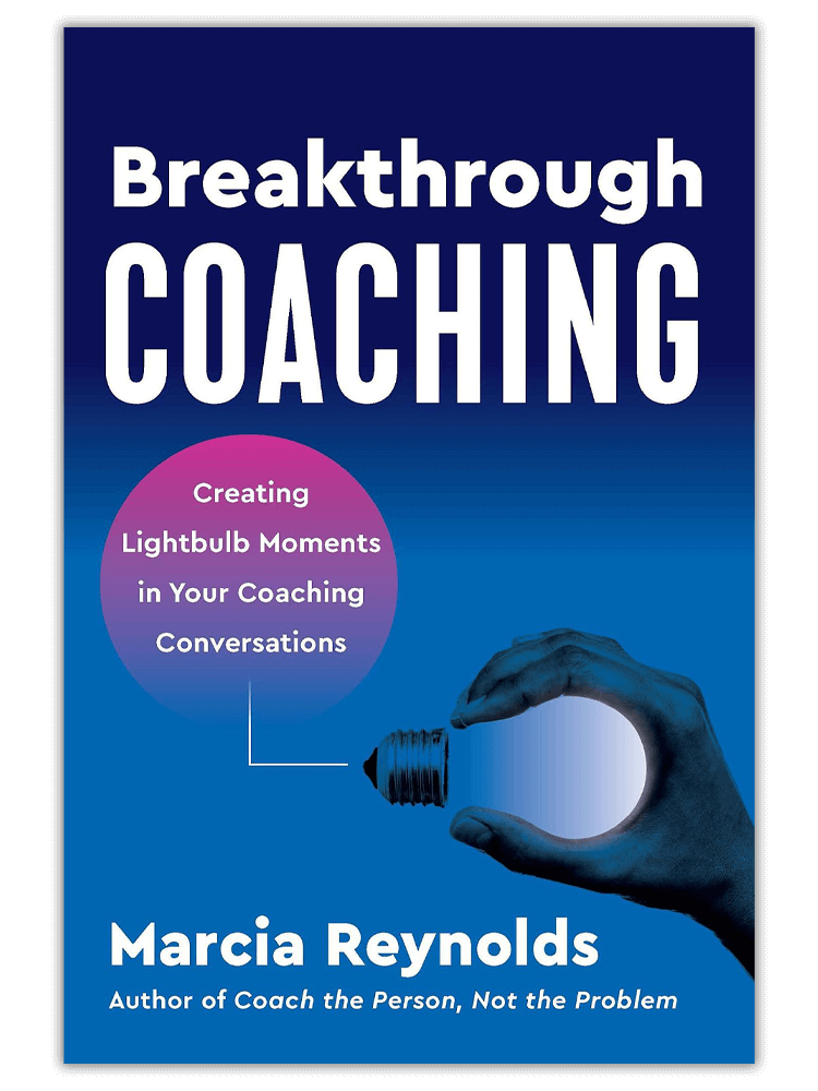 Breakthrough Coaching: Creating Lightbulb Moments in Your Coaching Conversations by Marcia Reynolds, MCC